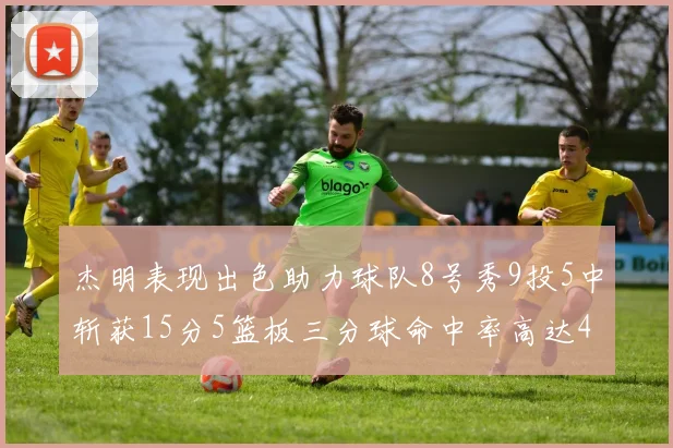 杰明表现出色助力球队8号秀9投5中斩获15分5篮板三分球命中率高达43