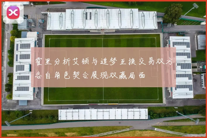 霍里分析艾顿与追梦互换交易双方各自角色契合展现双赢局面